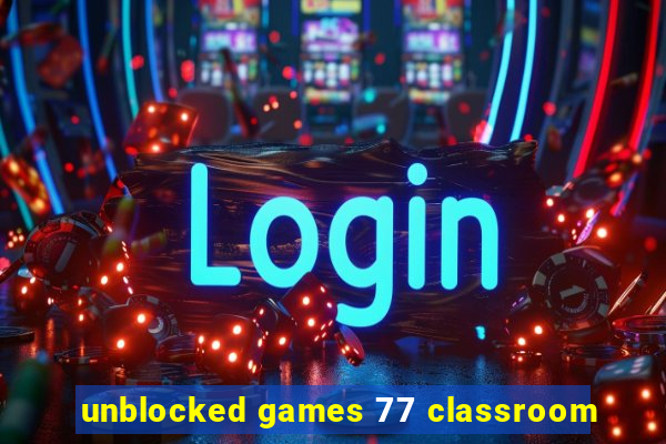 unblocked games 77 classroom